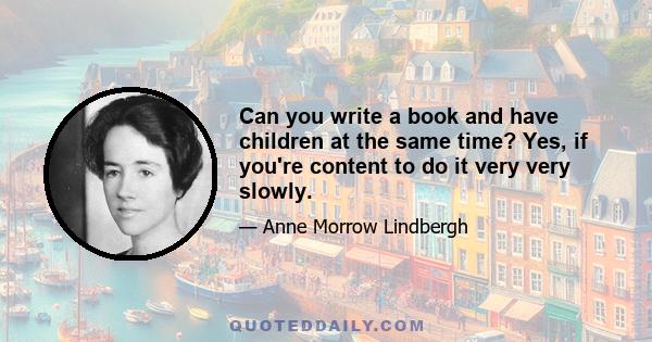 Can you write a book and have children at the same time? Yes, if you're content to do it very very slowly.