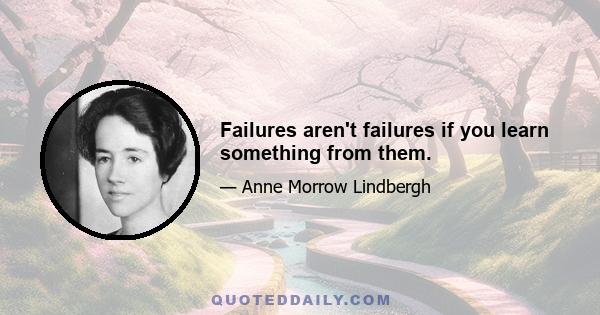 Failures aren't failures if you learn something from them.