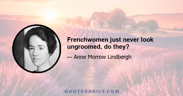 Frenchwomen just never look ungroomed, do they?