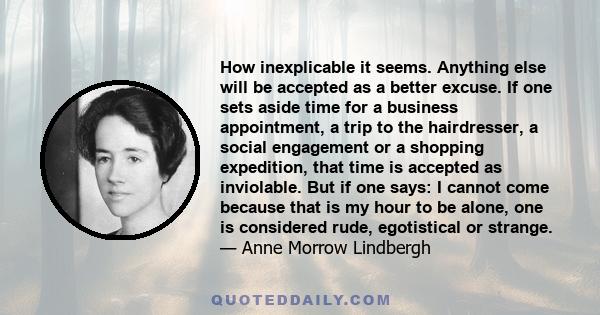 How inexplicable it seems. Anything else will be accepted as a better excuse. If one sets aside time for a business appointment, a trip to the hairdresser, a social engagement or a shopping expedition, that time is