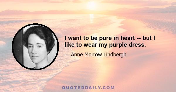 I want to be pure in heart -- but I like to wear my purple dress.