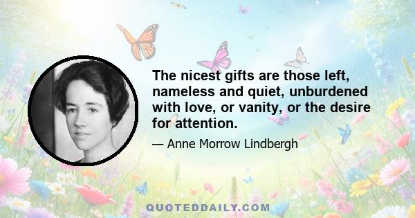 The nicest gifts are those left, nameless and quiet, unburdened with love, or vanity, or the desire for attention.