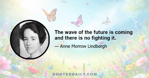 The wave of the future is coming and there is no fighting it.