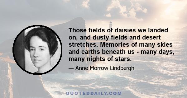 Those fields of daisies we landed on, and dusty fields and desert stretches. Memories of many skies and earths beneath us - many days, many nights of stars.