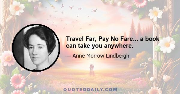 Travel Far, Pay No Fare... a book can take you anywhere.