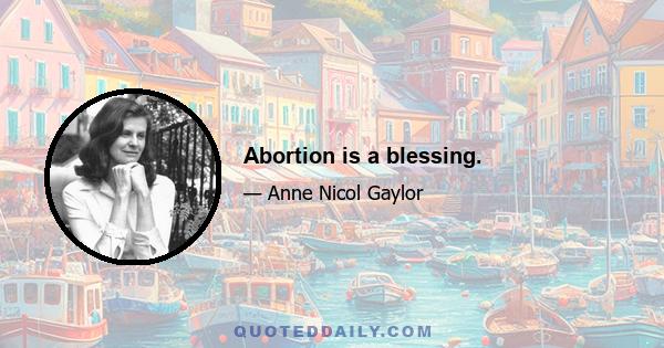 Abortion is a blessing.