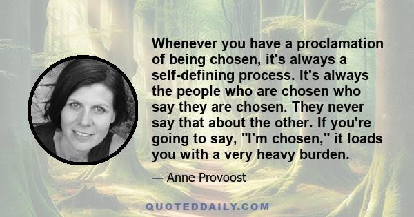 Whenever you have a proclamation of being chosen, it's always a self-defining process. It's always the people who are chosen who say they are chosen. They never say that about the other. If you're going to say, I'm