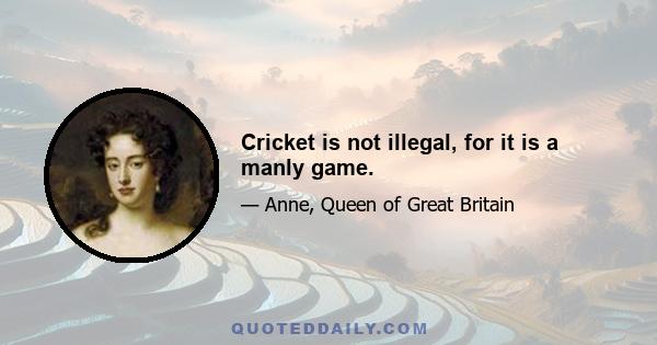 Cricket is not illegal, for it is a manly game.