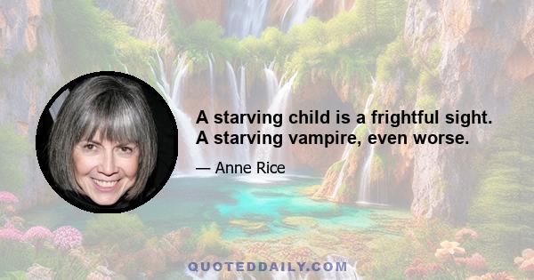 A starving child is a frightful sight. A starving vampire, even worse.