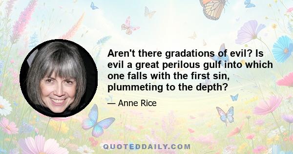 Aren't there gradations of evil? Is evil a great perilous gulf into which one falls with the first sin, plummeting to the depth?