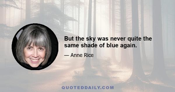 But the sky was never quite the same shade of blue again.