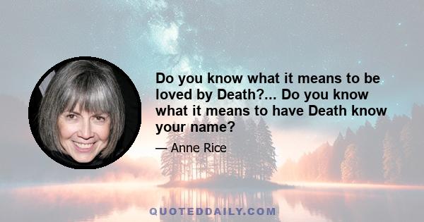 Do you know what it means to be loved by Death?... Do you know what it means to have Death know your name?