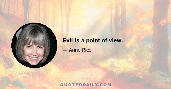 Evil is a point of view.