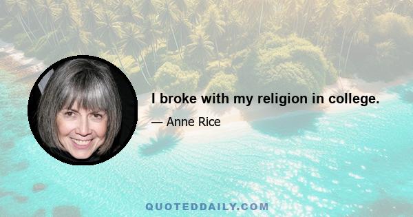 I broke with my religion in college.