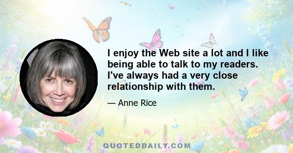 I enjoy the Web site a lot and I like being able to talk to my readers. I've always had a very close relationship with them.