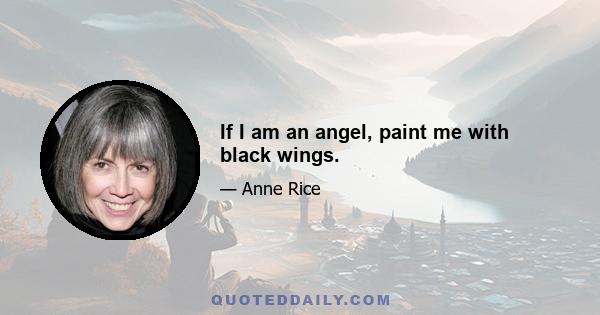 If I am an angel, paint me with black wings.