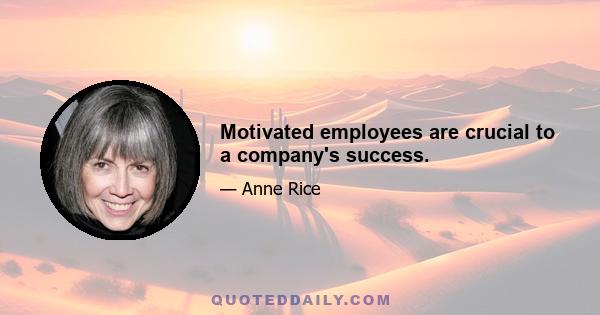 Motivated employees are crucial to a company's success.