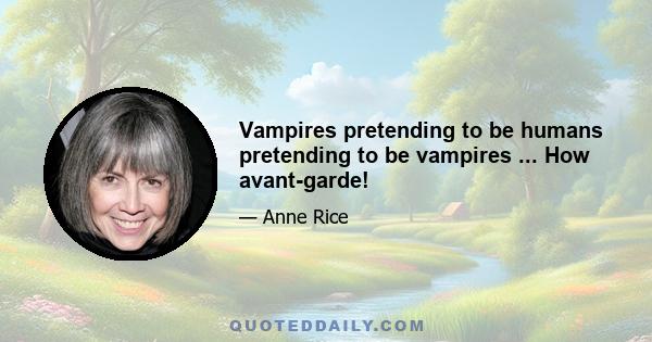 Vampires pretending to be humans pretending to be vampires ... How avant-garde!