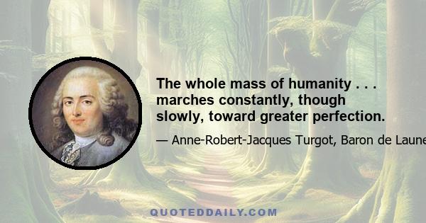 The whole mass of humanity . . . marches constantly, though slowly, toward greater perfection.