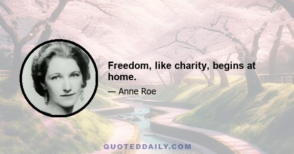 Freedom, like charity, begins at home.