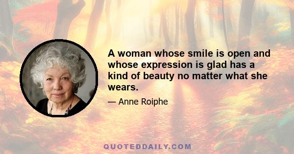 A woman whose smile is open and whose expression is glad has a kind of beauty no matter what she wears.