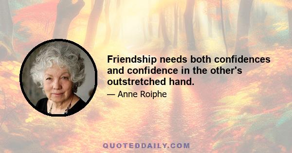 Friendship needs both confidences and confidence in the other's outstretched hand.