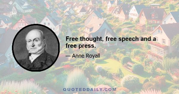 Free thought, free speech and a free press.