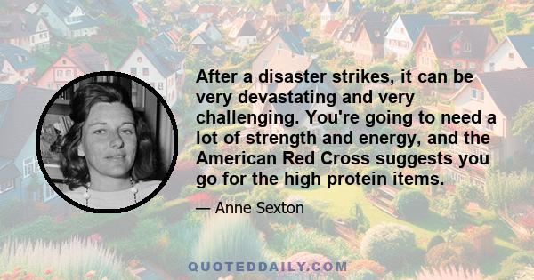 After a disaster strikes, it can be very devastating and very challenging. You're going to need a lot of strength and energy, and the American Red Cross suggests you go for the high protein items.