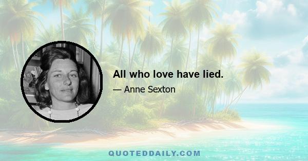 All who love have lied.