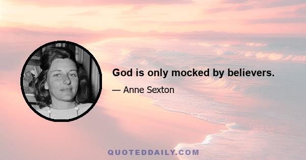 God is only mocked by believers.