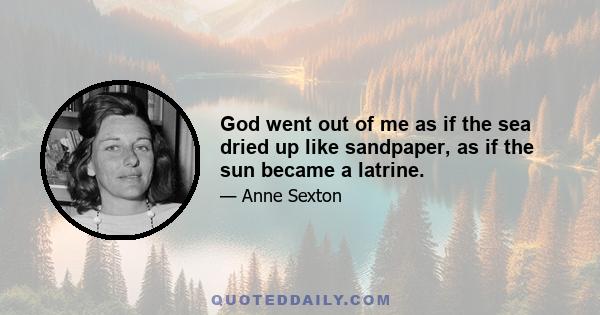 God went out of me as if the sea dried up like sandpaper, as if the sun became a latrine.