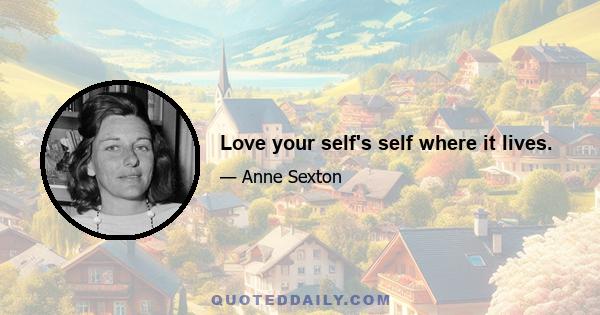 Love your self's self where it lives.