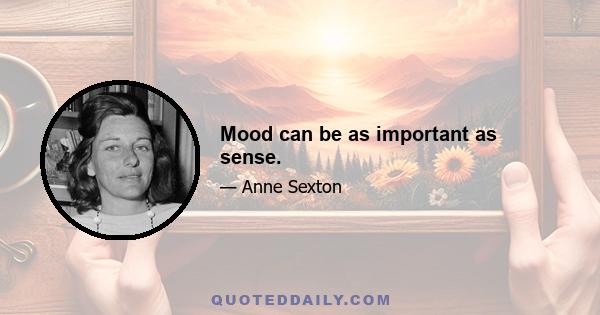 Mood can be as important as sense.