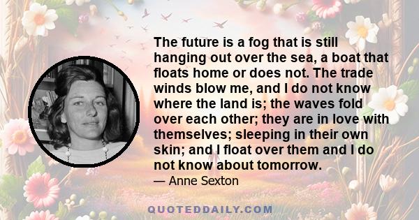 The future is a fog that is still hanging out over the sea, a boat that floats home or does not.