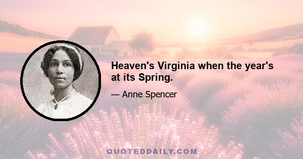 Heaven's Virginia when the year's at its Spring.