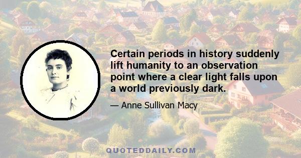 Certain periods in history suddenly lift humanity to an observation point where a clear light falls upon a world previously dark.