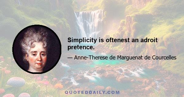 Simplicity is oftenest an adroit pretence.