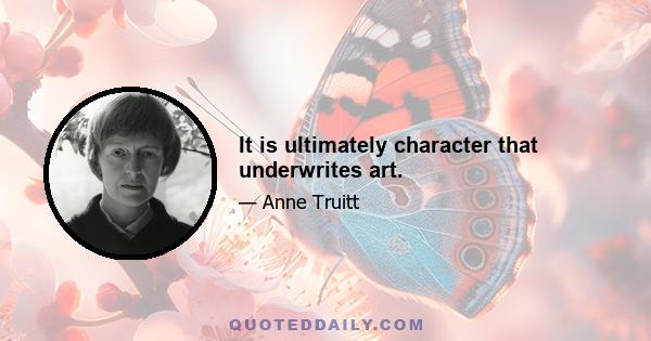 It is ultimately character that underwrites art.