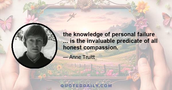 the knowledge of personal failure ... is the invaluable predicate of all honest compassion.