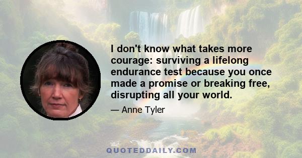 I don't know what takes more courage: surviving a lifelong endurance test because you once made a promise or breaking free, disrupting all your world.