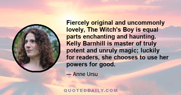 Fiercely original and uncommonly lovely, The Witch's Boy is equal parts enchanting and haunting. Kelly Barnhill is master of truly potent and unruly magic; luckily for readers, she chooses to use her powers for good.