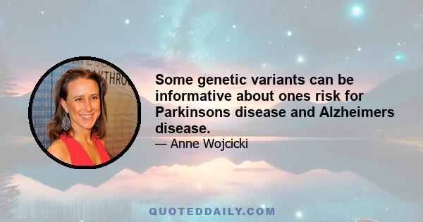 Some genetic variants can be informative about ones risk for Parkinsons disease and Alzheimers disease.