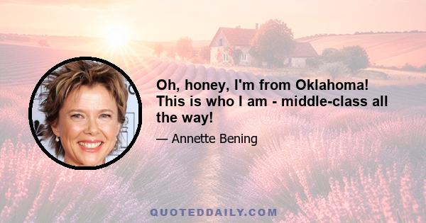 Oh, honey, I'm from Oklahoma! This is who I am - middle-class all the way!