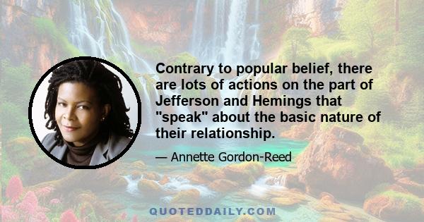 Contrary to popular belief, there are lots of actions on the part of Jefferson and Hemings that speak about the basic nature of their relationship.