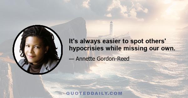 It's always easier to spot others' hypocrisies while missing our own.