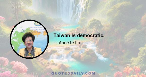 Taiwan is democratic.