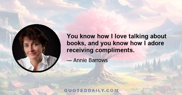 You know how I love talking about books, and you know how I adore receiving compliments.