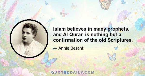 Islam believes in many prophets, and Al Quran is nothing but a confirmation of the old Scriptures.