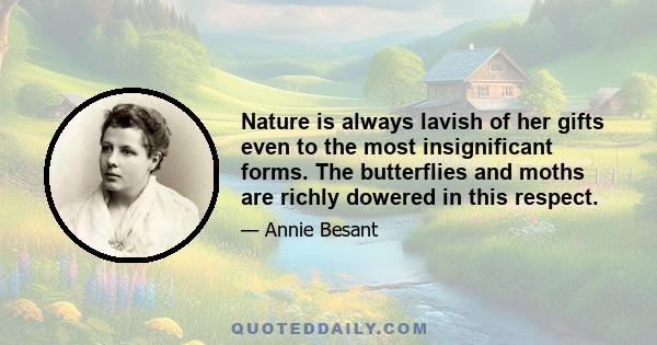 Nature is always lavish of her gifts even to the most insignificant forms. The butterflies and moths are richly dowered in this respect.