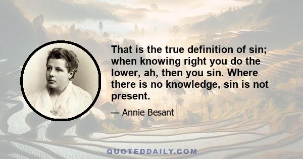 That is the true definition of sin; when knowing right you do the lower, ah, then you sin. Where there is no knowledge, sin is not present.